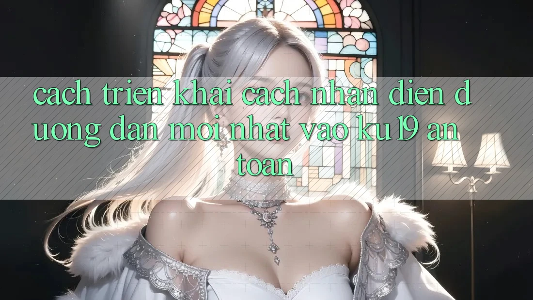 Cách triển khai Cách Nhận Diện Đường dẫn Mới Nhất Vào ku19 An Toàn Cách triển khai Cách Nhận Diện Đường dẫn Mới Nhất Vào ku19 An Toàn
