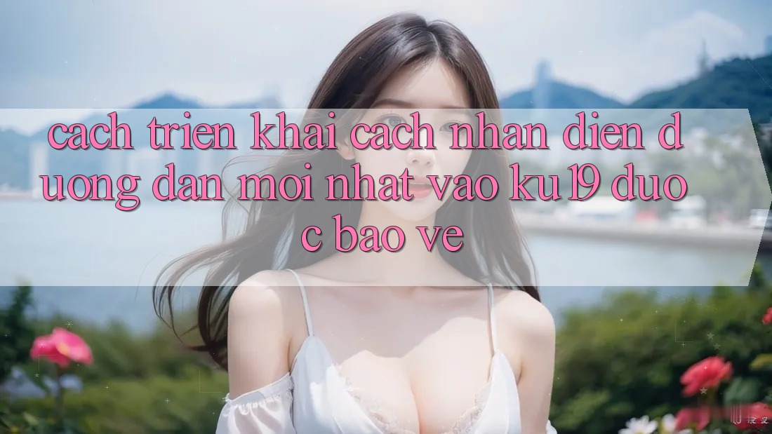 Cách triển khai Cách Nhận Diện Đường dẫn Mới Nhất Vào ku19 Được bảo vệ Cách triển khai Cách Nhận Diện Đường dẫn Mới Nhất Vào ku19 Được bảo vệ