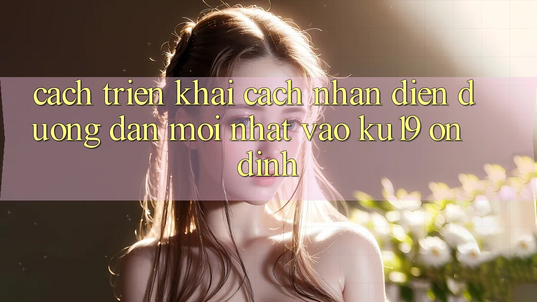 Cách triển khai Cách Nhận Diện Đường dẫn Mới Nhất Vào ku19 Ổn định Cách triển khai Cách Nhận Diện Đường dẫn Mới Nhất Vào ku19 Ổn định