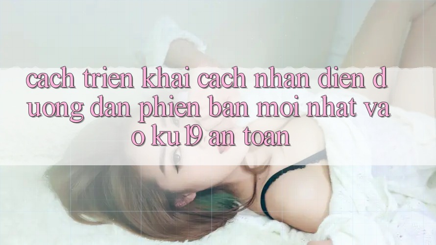 Cách triển khai Cách Nhận Diện Đường dẫn Phiên bản mới nhất Vào ku19 An Toàn