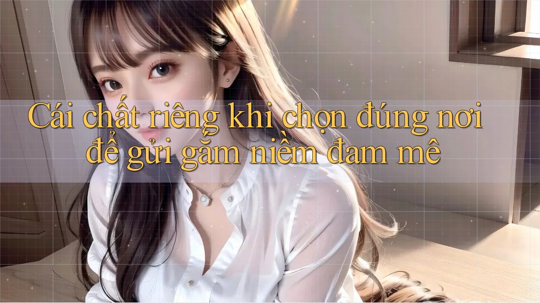 Cái chất riêng khi chọn đúng nơi để gửi gắm niềm đam mê