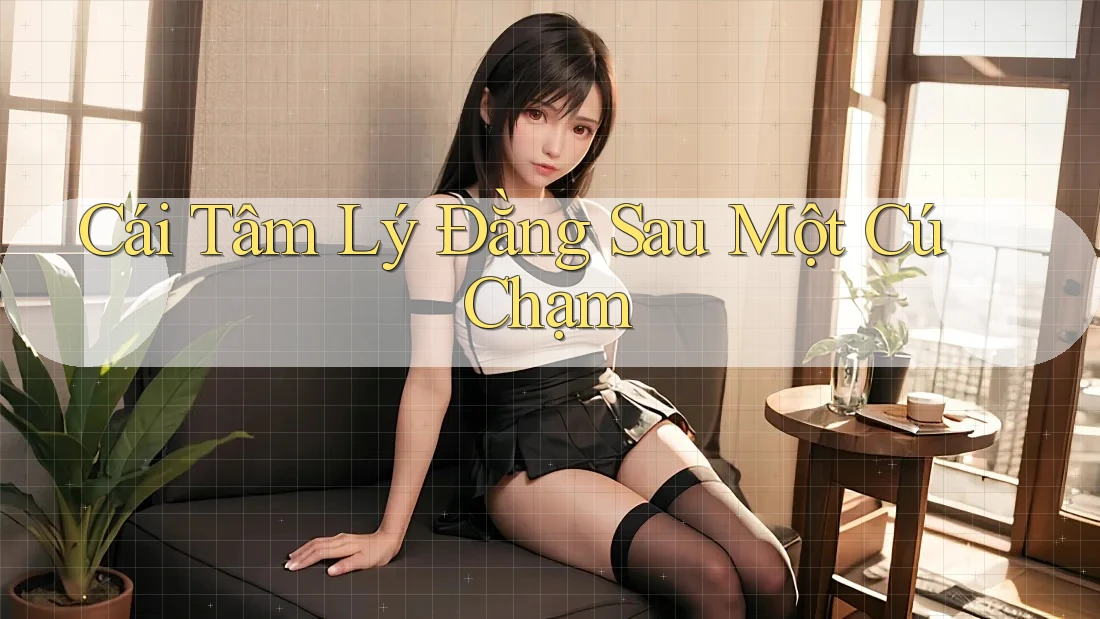 Cái Tâm Lý Đằng Sau Một Cú Chạm Cái Tâm Lý Đằng Sau Một Cú Chạm