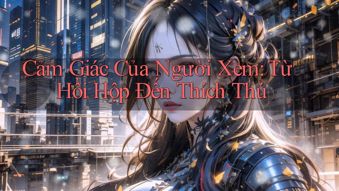 Cảm Giác Của Người Xem: Từ Hồi Hộp Đến Thích Thú Cảm Giác Của Người Xem: Từ Hồi Hộp Đến Thích Thú
