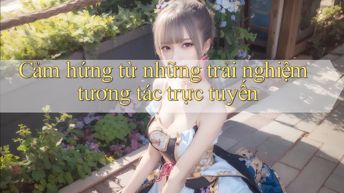 Cảm hứng từ những trải nghiệm tương tác trực tuyến Cảm hứng từ những trải nghiệm tương tác trực tuyến