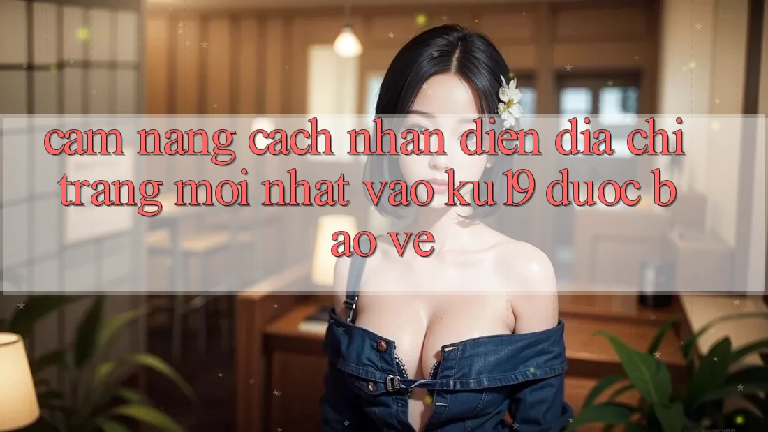 Cẩm nang Cách Nhận Diện Địa chỉ trang Mới Nhất Vào ku19 Được bảo vệ Cẩm nang Cách Nhận Diện Địa chỉ trang Mới Nhất Vào ku19 Được bảo vệ