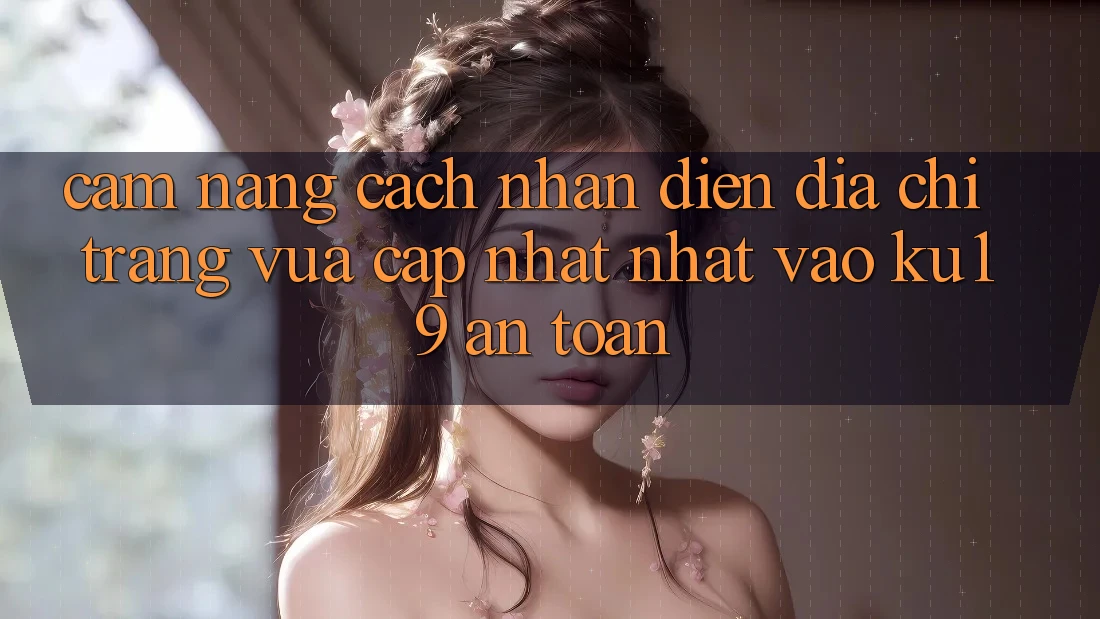 Cẩm nang Cách Nhận Diện Địa chỉ trang Vừa cập nhật Nhất Vào ku19 An Toàn Cẩm nang Cách Nhận Diện Địa chỉ trang Vừa cập nhật Nhất Vào ku19 An Toàn