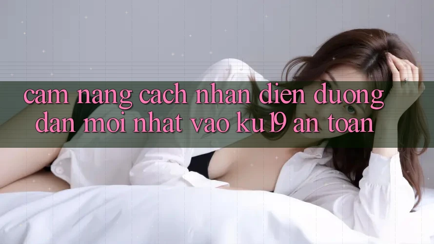 Cẩm nang Cách Nhận Diện Đường dẫn Mới Nhất Vào ku19 An Toàn Cẩm nang Cách Nhận Diện Đường dẫn Mới Nhất Vào ku19 An Toàn