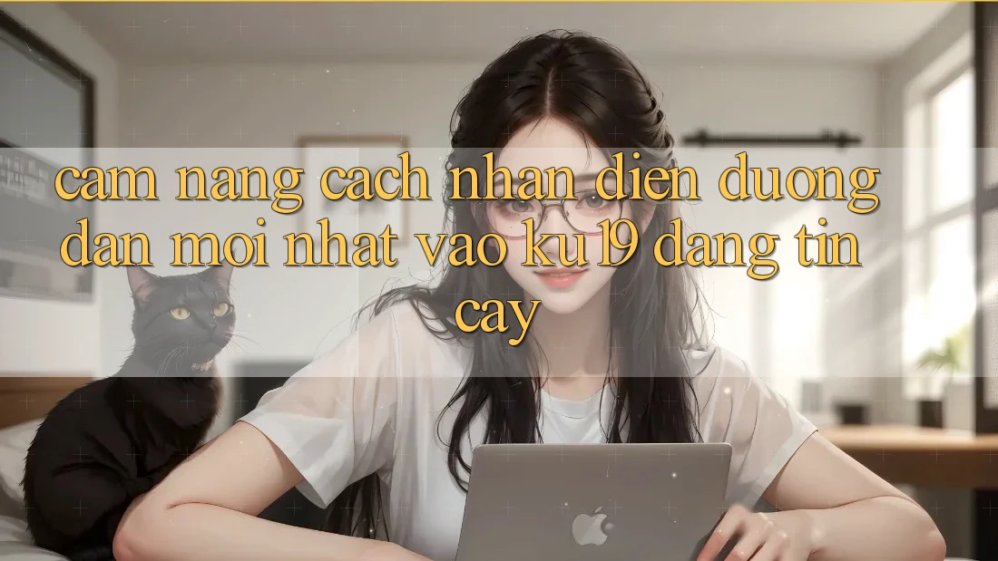 Cẩm nang Cách Nhận Diện Đường dẫn Mới nhất Vào ku19 Đáng tin cậy