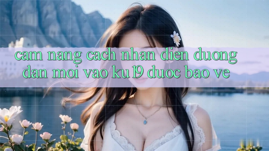 Cẩm nang Cách Nhận Diện Đường dẫn Mới Vào ku19 Được bảo vệ Cẩm nang Cách Nhận Diện Đường dẫn Mới Vào ku19 Được bảo vệ