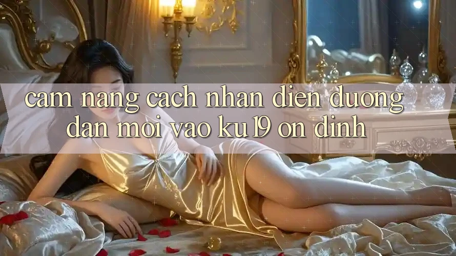Cẩm nang Cách Nhận Diện Đường dẫn Mới Vào ku19 Ổn định Cẩm nang Cách Nhận Diện Đường dẫn Mới Vào ku19 Ổn định