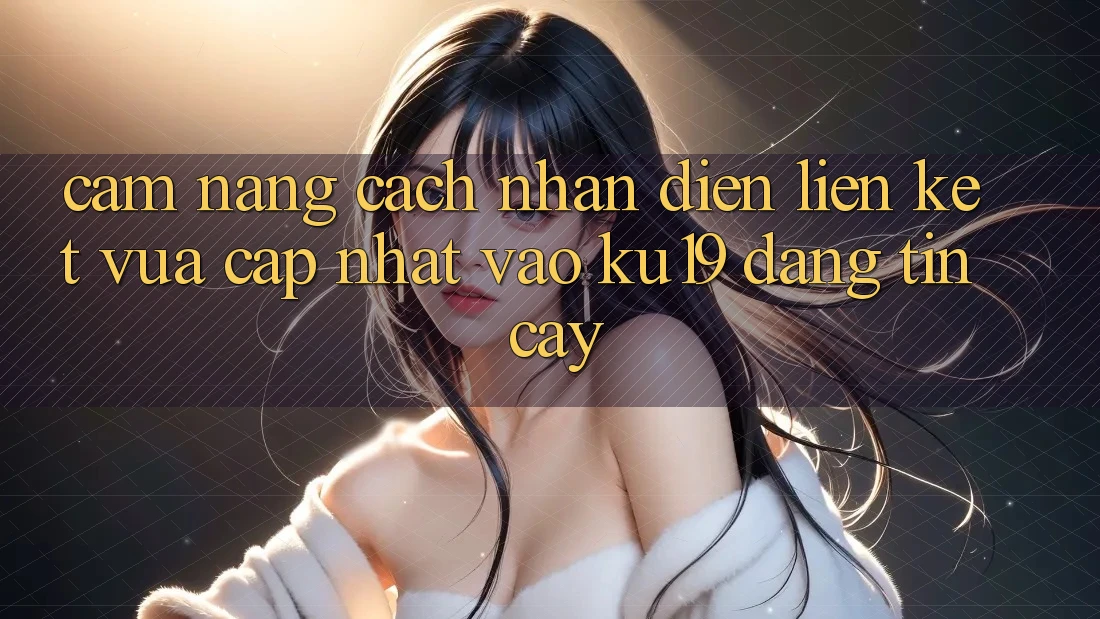 Cẩm nang Cách Nhận Diện Liên kết Vừa cập nhật Vào ku19 Đáng tin cậy Cẩm nang Cách Nhận Diện Liên kết Vừa cập nhật Vào ku19 Đáng tin cậy