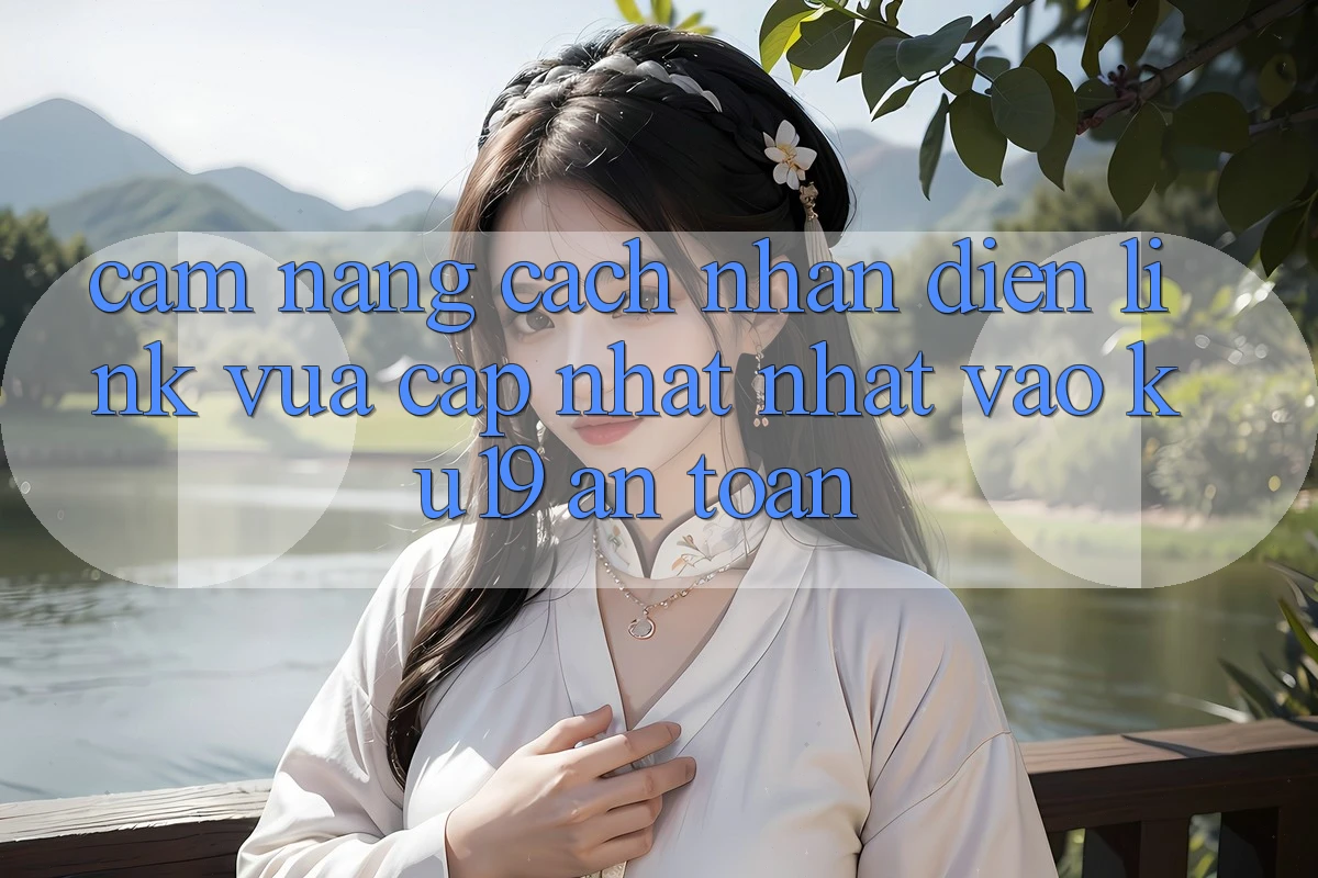 Cẩm nang Cách Nhận Diện Link Vừa cập nhật Nhất Vào ku19 An Toàn Cẩm nang Cách Nhận Diện Link Vừa cập nhật Nhất Vào ku19 An Toàn
