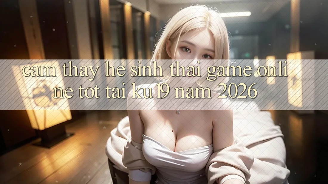 Cảm thấy Hệ Sinh Thái Game Online Tốt Tại ku19 Năm 2026