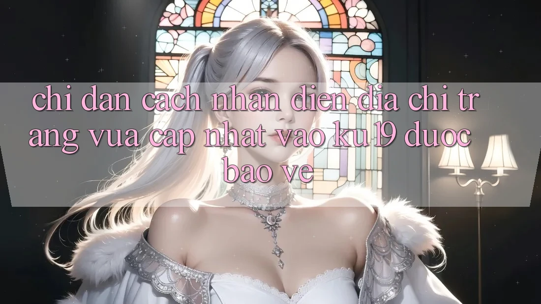 Chỉ dẫn Cách Nhận Diện Địa chỉ trang Vừa cập nhật Vào ku19 Được bảo vệ Chỉ dẫn Cách Nhận Diện Địa chỉ trang Vừa cập nhật Vào ku19 Được bảo vệ