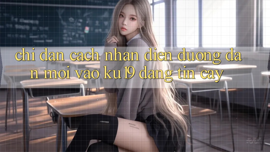 Chỉ dẫn Cách Nhận Diện Đường dẫn Mới Vào ku19 Đáng tin cậy Chỉ dẫn Cách Nhận Diện Đường dẫn Mới Vào ku19 Đáng tin cậy