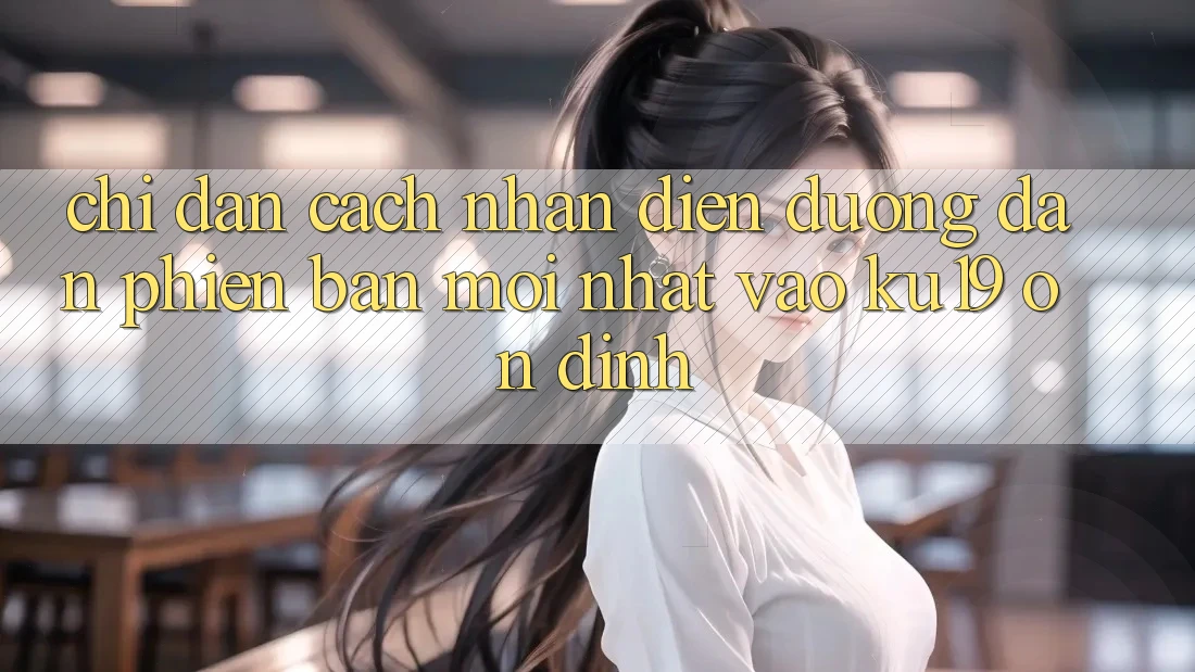 Chỉ dẫn Cách Nhận Diện Đường dẫn Phiên bản mới Nhất Vào ku19 Ổn định Chỉ dẫn Cách Nhận Diện Đường dẫn Phiên bản mới Nhất Vào ku19 Ổn định