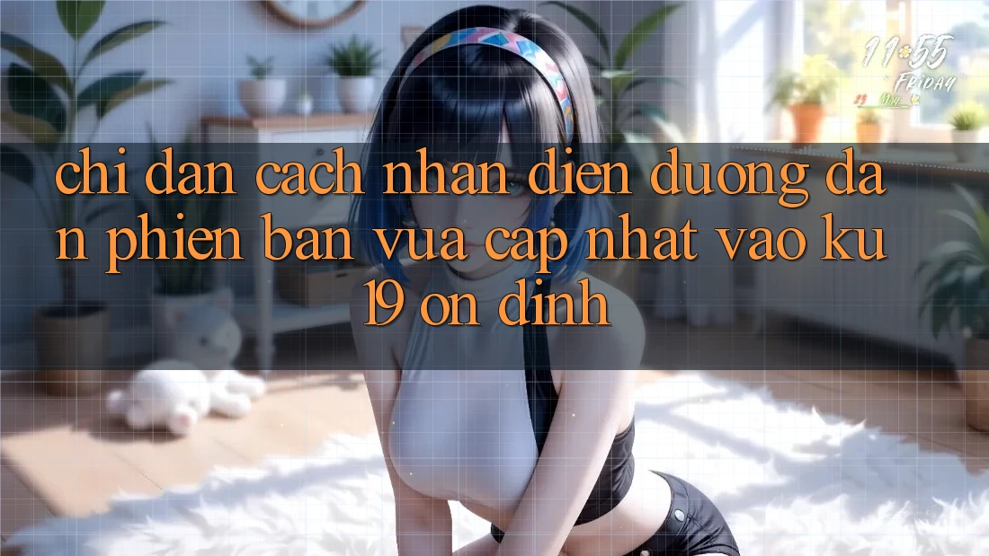 Chỉ dẫn Cách Nhận Diện Đường dẫn Phiên bản vừa cập nhật Vào ku19 Ổn định Chỉ dẫn Cách Nhận Diện Đường dẫn Phiên bản vừa cập nhật Vào ku19 Ổn định