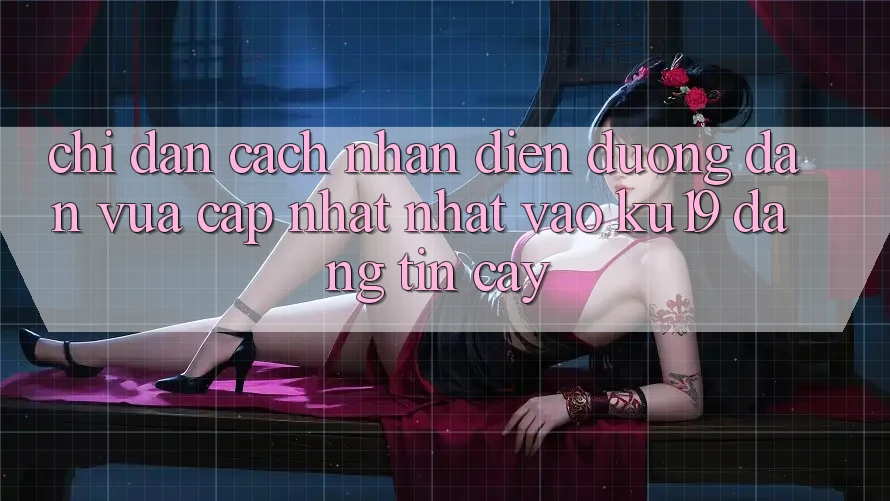 Chỉ dẫn Cách Nhận Diện Đường dẫn Vừa cập nhật Nhất Vào ku19 Đáng tin cậy Chỉ dẫn Cách Nhận Diện Đường dẫn Vừa cập nhật Nhất Vào ku19 Đáng tin cậy