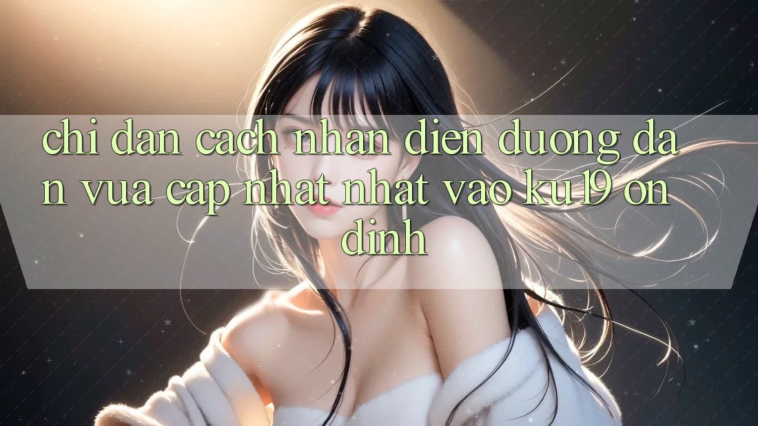 Chỉ dẫn Cách Nhận Diện Đường dẫn Vừa cập nhật Nhất Vào ku19 Ổn định Chỉ dẫn Cách Nhận Diện Đường dẫn Vừa cập nhật Nhất Vào ku19 Ổn định