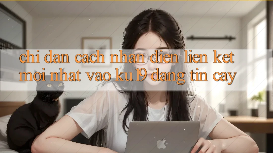 Chỉ dẫn Cách Nhận Diện Liên kết Mới Nhất Vào ku19 Đáng tin cậy
