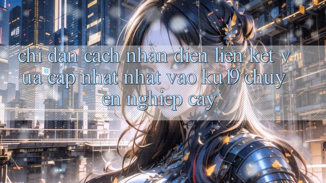 Chỉ dẫn Cách Nhận Diện Liên kết Vừa cập nhật Nhất Vào ku19 Chuyên nghiệp cậy