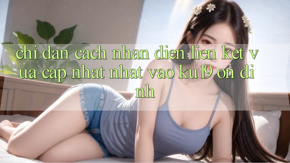 Chỉ dẫn Cách Nhận Diện Liên kết Vừa cập nhật Nhất Vào ku19 Ổn định Chỉ dẫn Cách Nhận Diện Liên kết Vừa cập nhật Nhất Vào ku19 Ổn định