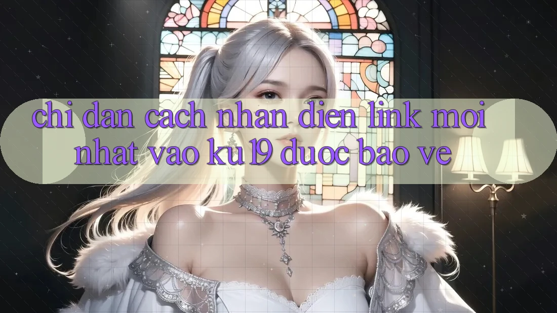 Chỉ dẫn Cách Nhận Diện Link Mới Nhất Vào ku19 Được bảo vệ