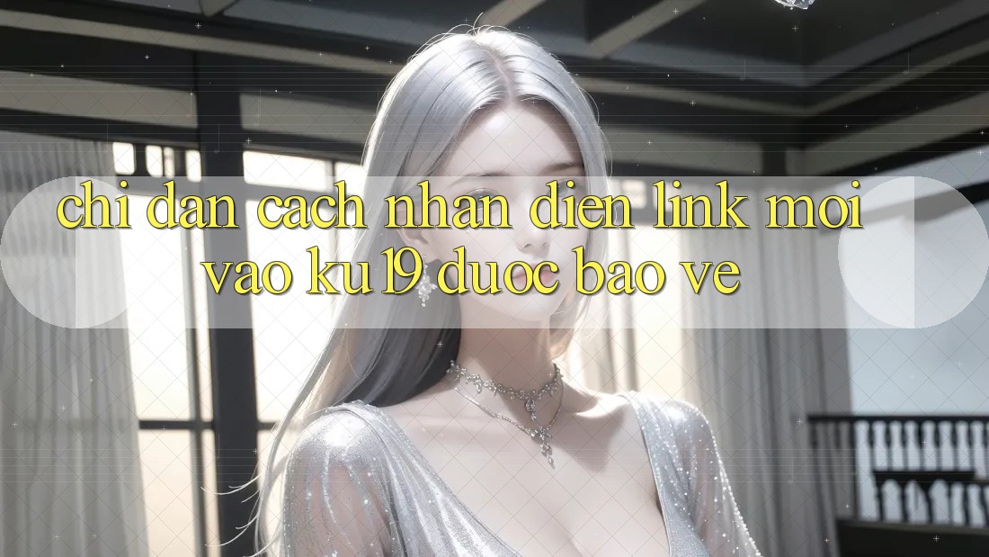 Chỉ dẫn Cách Nhận Diện Link Mới Vào ku19 Được bảo vệ Chỉ dẫn Cách Nhận Diện Link Mới Vào ku19 Được bảo vệ