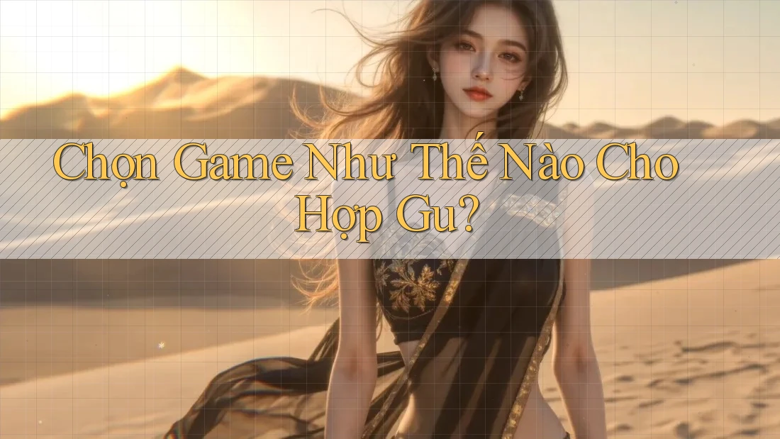Chọn Game Như Thế Nào Cho Hợp Gu?
