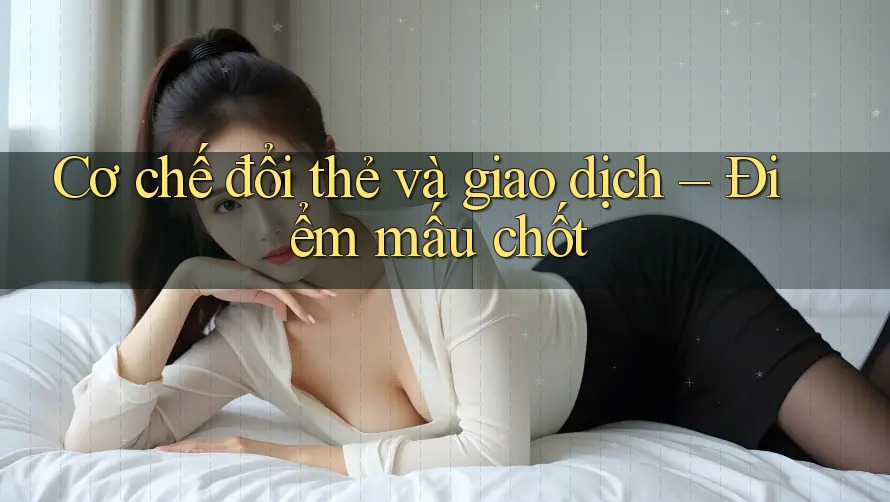 Cơ chế đổi thẻ và giao dịch – Điểm mấu chốt