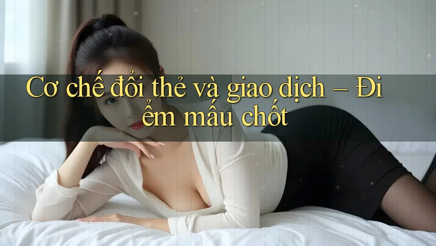 Cơ chế đổi thẻ và giao dịch – Điểm mấu chốt