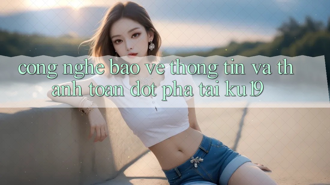 Công Nghệ Bảo vệ thông tin Và Thanh toán Đột Phá Tại ku19