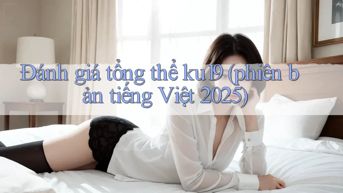 Đánh giá tổng thể ku19 (phiên bản tiếng Việt 2025)