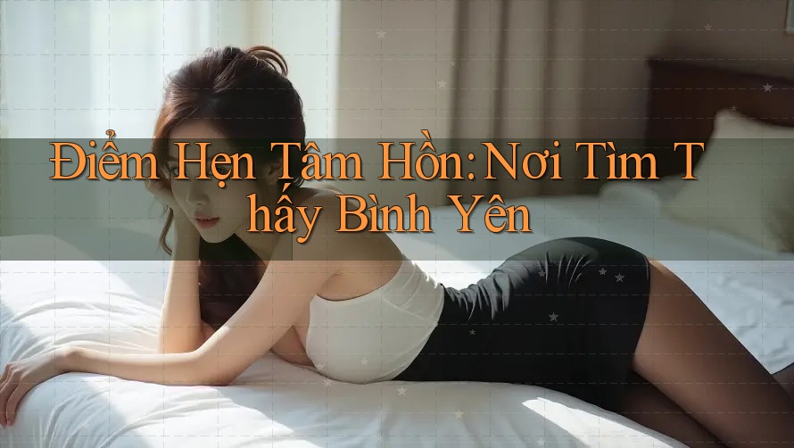 Điểm Hẹn Tâm Hồn: Nơi Tìm Thấy Bình Yên Điểm Hẹn Tâm Hồn: Nơi Tìm Thấy Bình Yên