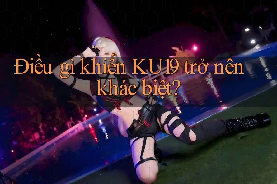 Điều gì khiến KU19 trở nên khác biệt? Điều gì khiến KU19 trở nên khác biệt?