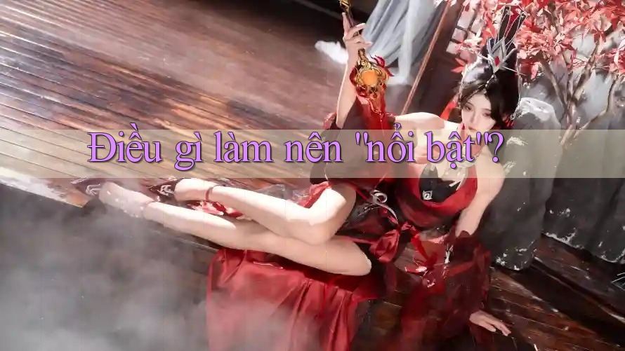 Điều gì làm nên “nổi bật”? Điều gì làm nên “nổi bật”?