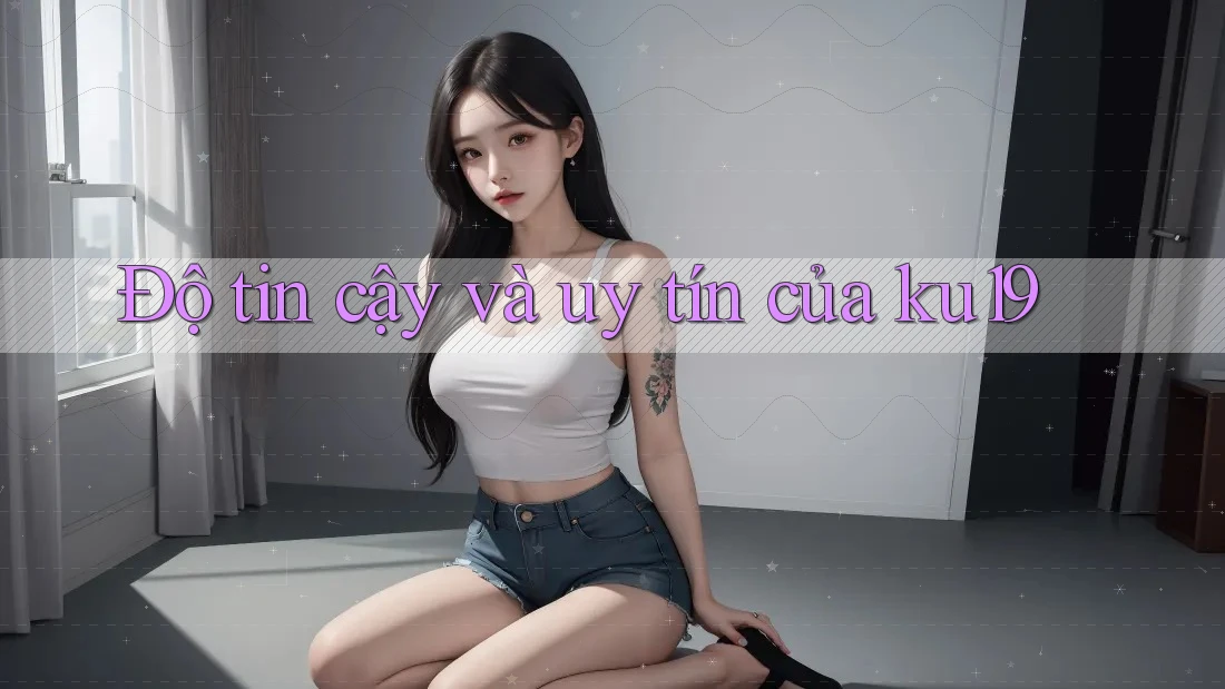 Độ tin cậy và uy tín của ku19