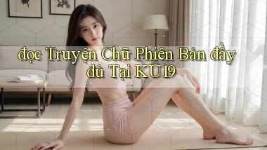đọc truyện chữ phiên bản đầy đủ tại ku19