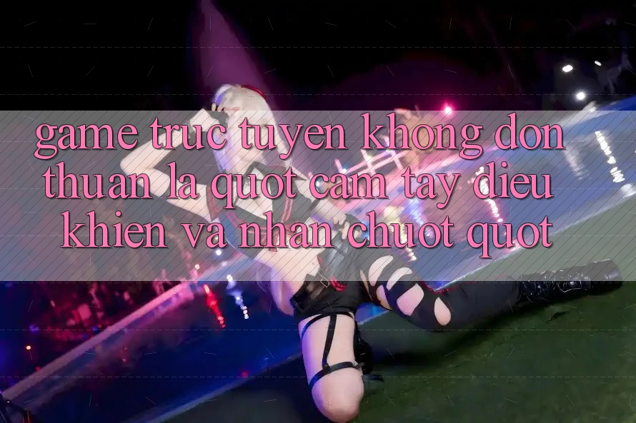 Game Trực Tuyến Không Đơn Thuần Là " Cầm Tay Điều Khiển Và Nhấn Chuột"
