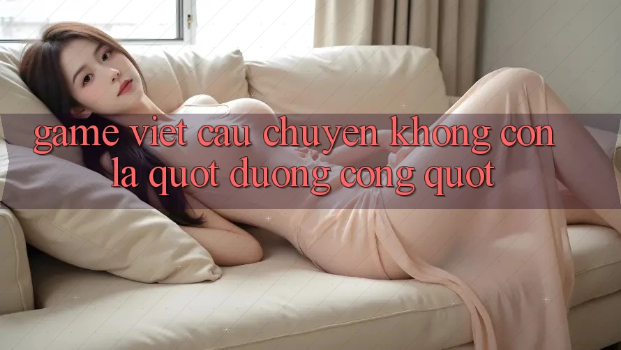 Game Việt - Câu Chuyện Không Còn Là " Đường Cong"