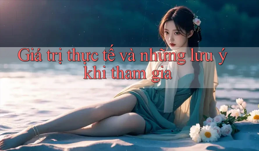 Giá trị thực tế và những lưu ý khi tham gia Giá trị thực tế và những lưu ý khi tham gia