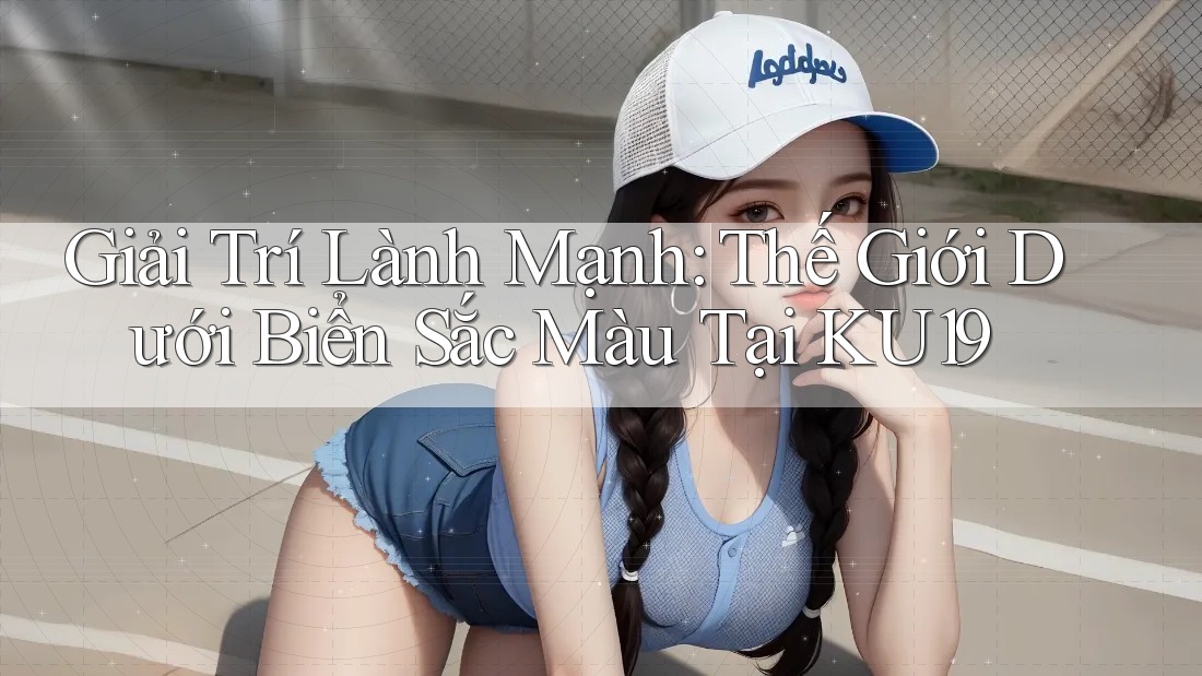 Giải Trí Lành Mạnh: Thế Giới Dưới Biển Sắc Màu Tại KU19