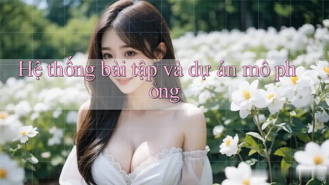 Hệ thống bài tập và dự án mô phỏng Hệ thống bài tập và dự án mô phỏng