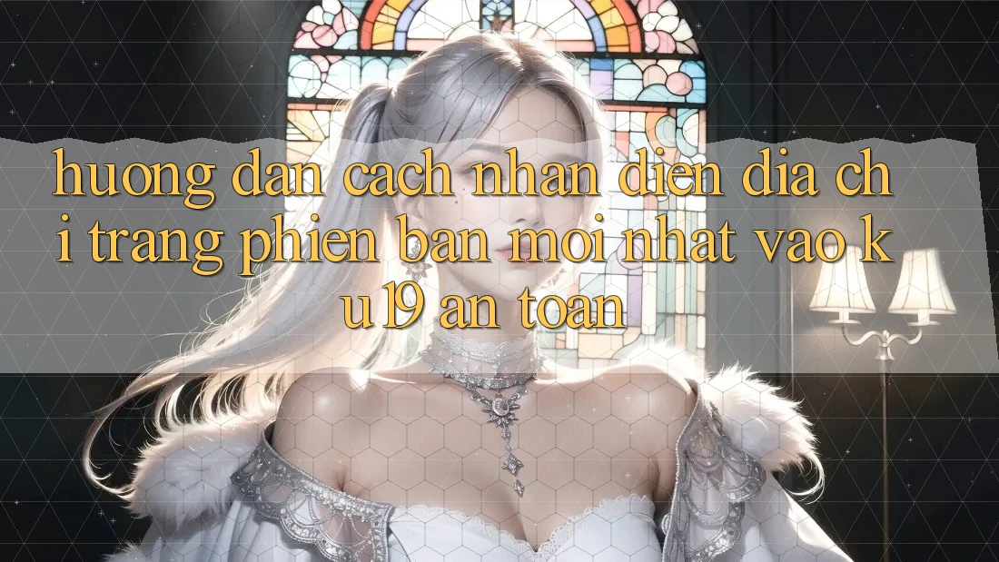 Hướng Dẫn Cách Nhận Diện Địa chỉ trang Phiên bản mới Nhất Vào ku19 An Toàn Hướng Dẫn Cách Nhận Diện Địa chỉ trang Phiên bản mới Nhất Vào ku19 An Toàn