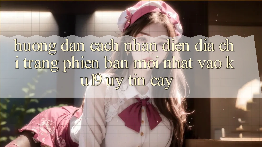 Hướng Dẫn Cách Nhận Diện Địa chỉ trang Phiên bản mới Nhất Vào ku19 Uy tín cậy Hướng Dẫn Cách Nhận Diện Địa chỉ trang Phiên bản mới Nhất Vào ku19 Uy tín cậy