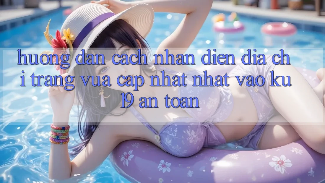 Hướng Dẫn Cách Nhận Diện Địa chỉ trang Vừa cập nhật Nhất Vào ku19 An Toàn Hướng Dẫn Cách Nhận Diện Địa chỉ trang Vừa cập nhật Nhất Vào ku19 An Toàn