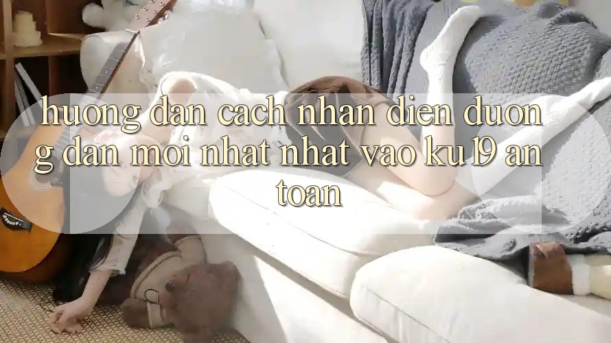 Hướng dẫn Cách Nhận Diện Đường dẫn Mới nhất Nhất Vào ku19 An Toàn Hướng dẫn Cách Nhận Diện Đường dẫn Mới nhất Nhất Vào ku19 An Toàn