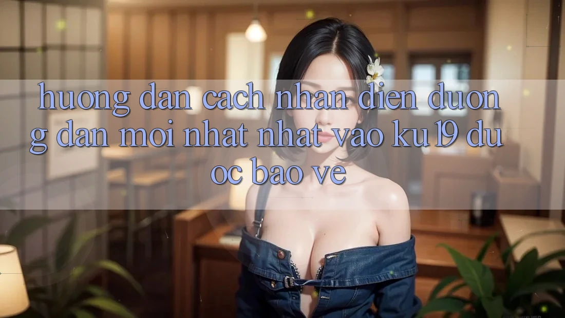Hướng Dẫn Cách Nhận Diện Đường dẫn Mới nhất Nhất Vào ku19 Được bảo vệ Hướng Dẫn Cách Nhận Diện Đường dẫn Mới nhất Nhất Vào ku19 Được bảo vệ