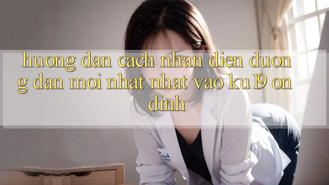 Hướng Dẫn Cách Nhận Diện Đường dẫn Mới nhất Nhất Vào ku19 Ổn định Hướng Dẫn Cách Nhận Diện Đường dẫn Mới nhất Nhất Vào ku19 Ổn định