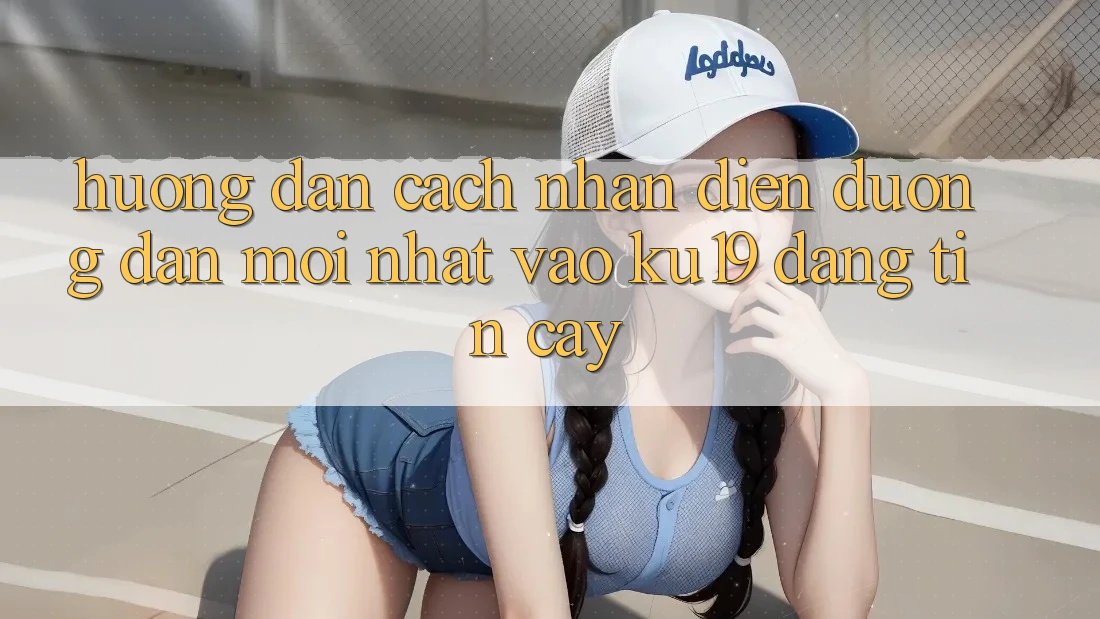 Hướng Dẫn Cách Nhận Diện Đường dẫn Mới Nhất Vào ku19 Đáng tin cậy Hướng Dẫn Cách Nhận Diện Đường dẫn Mới Nhất Vào ku19 Đáng tin cậy